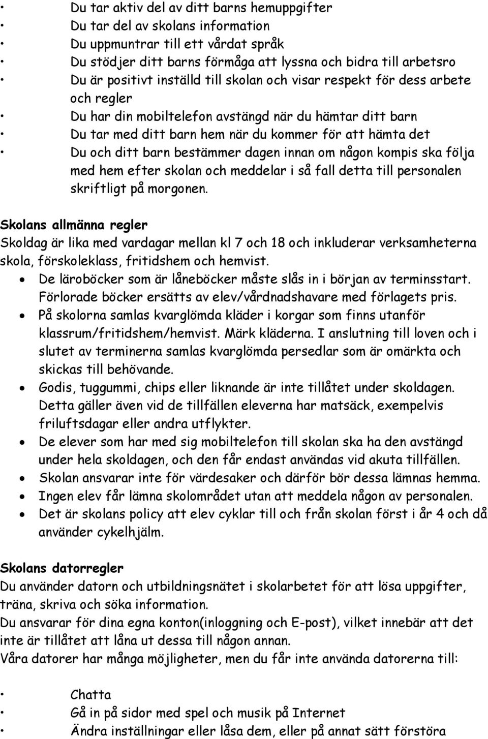 bestämmer dagen innan om någon kompis ska följa med hem efter skolan och meddelar i så fall detta till personalen skriftligt på morgonen.