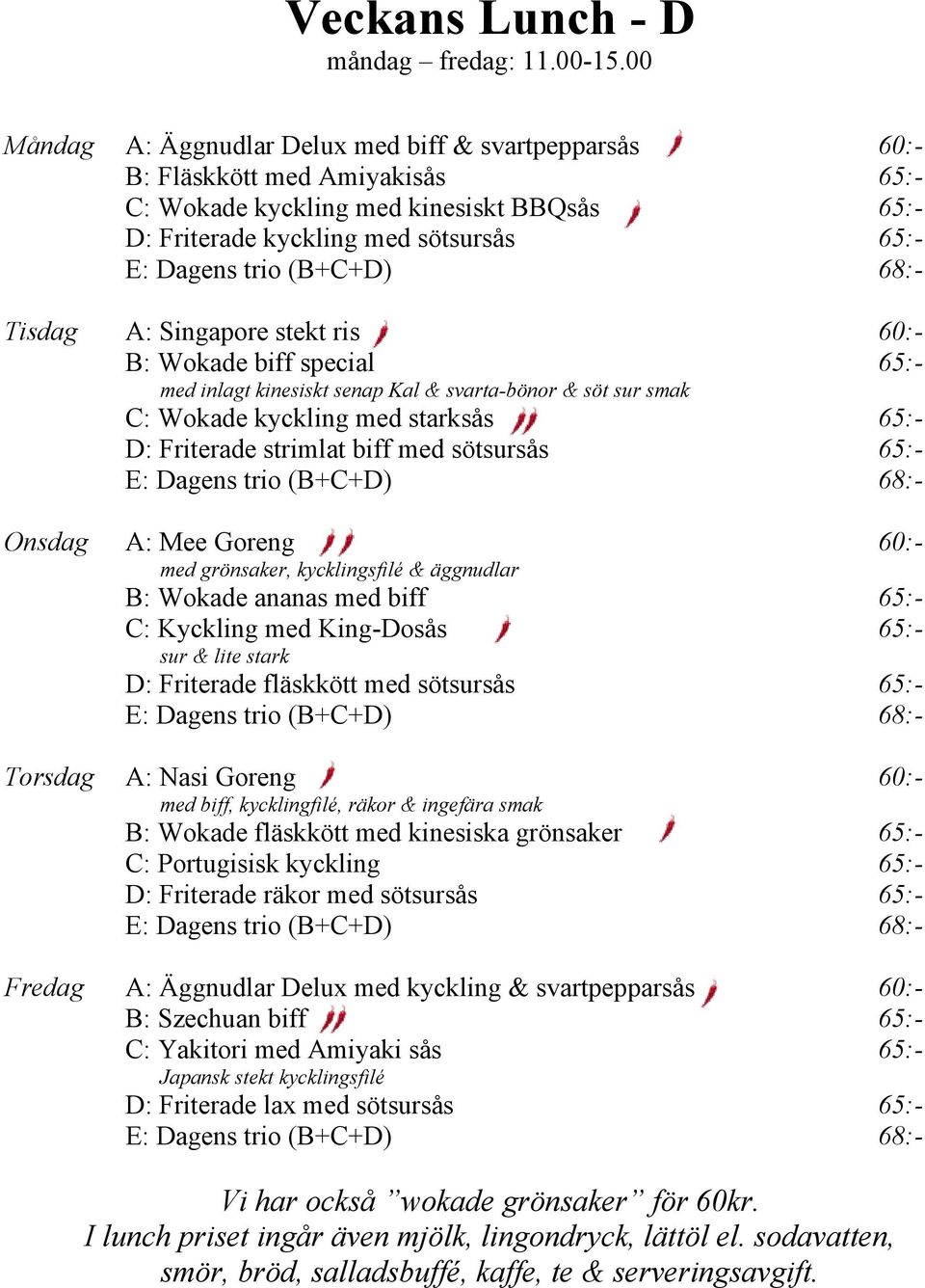 Kyckling med King-Dosås 65:- sur & lite stark B: Wokade fläskkött med kinesiska grönsaker 65:- C: