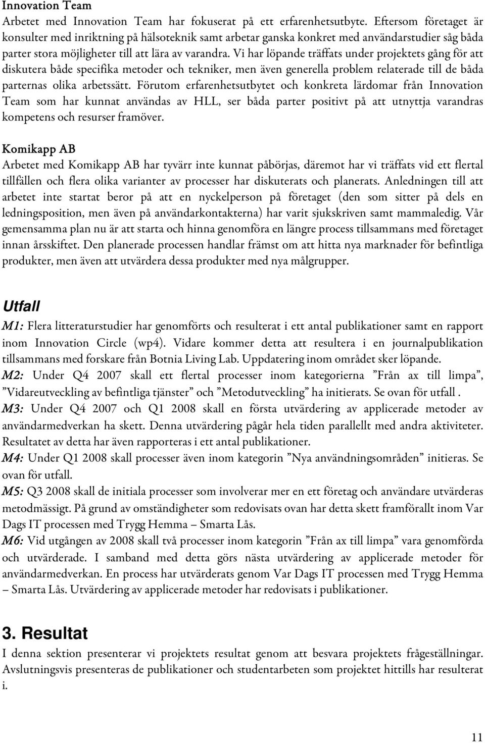 Vi har löpande träffats under projektets gång för att diskutera både specifika metoder och tekniker, men även generella problem relaterade till de båda parternas olika arbetssätt.