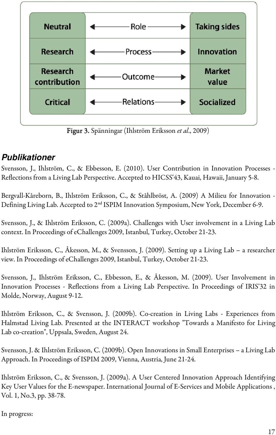 (2009) A Milieu for Innovation - Defining Living Lab. Accepted to 2 nd ISPIM Innovation Symposium, New York, December 6-9. Svensson, J., & Ihlström Eriksson, C. (2009a).