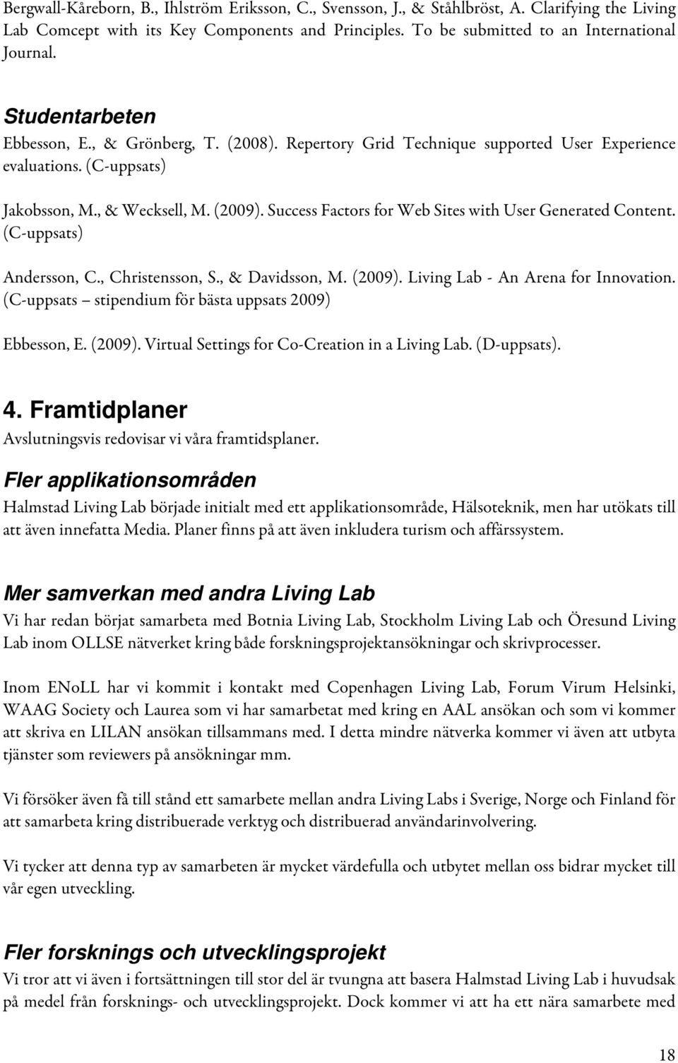 Success Factors for Web Sites with User Generated Content. (C-uppsats) Andersson, C., Christensson, S., & Davidsson, M. (2009). Living Lab - An Arena for Innovation.