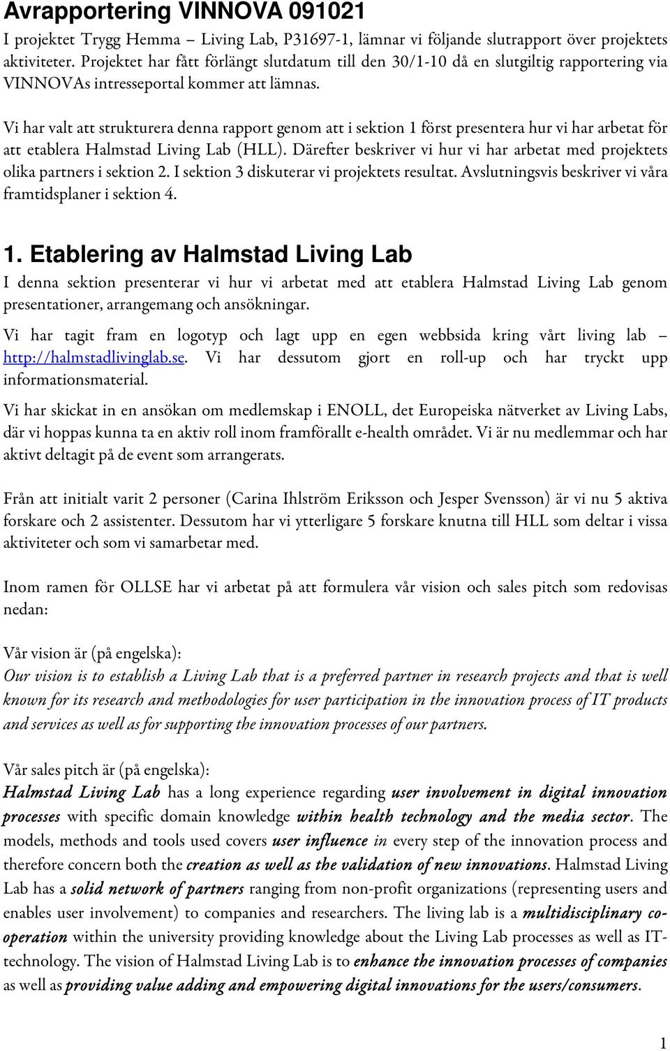 Vi har valt att strukturera denna rapport genom att i sektion 1 först presentera hur vi har arbetat för att etablera Halmstad Living Lab (HLL).