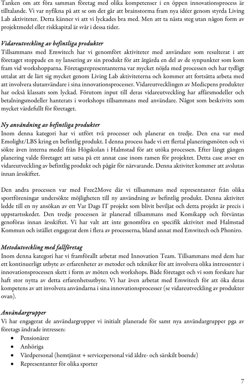 Men att ta nästa steg utan någon form av projektmedel eller riskkapital är svår i dessa tider.