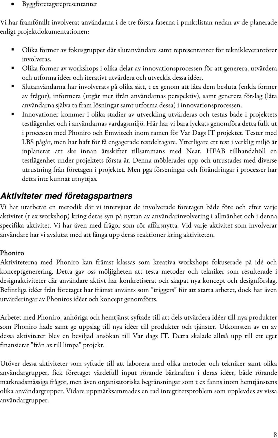 Olika former av workshops i olika delar av innovationsprocessen för att generera, utvärdera och utforma idéer och iterativt utvärdera och utveckla dessa idéer.