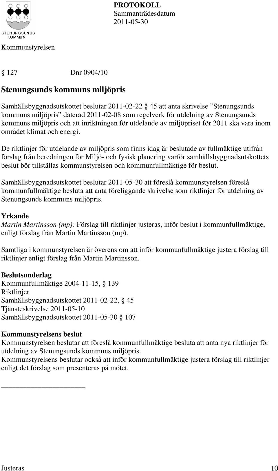 De riktlinjer för utdelande av miljöpris som finns idag är beslutade av fullmäktige utifrån förslag från beredningen för Miljö- och fysisk planering varför samhällsbyggnadsutskottets beslut bör