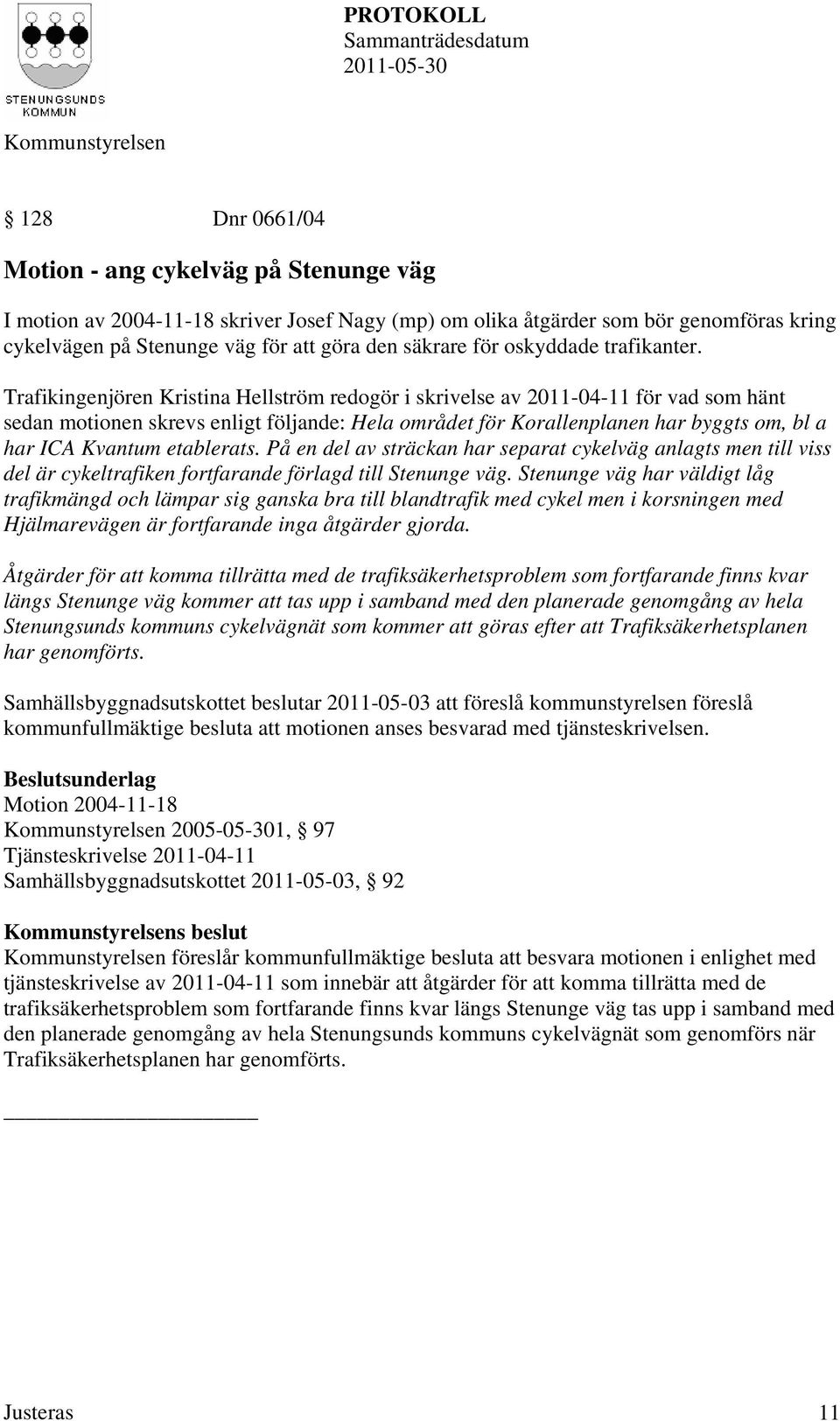 Trafikingenjören Kristina Hellström redogör i skrivelse av 2011-04-11 för vad som hänt sedan motionen skrevs enligt följande: Hela området för Korallenplanen har byggts om, bl a har ICA Kvantum