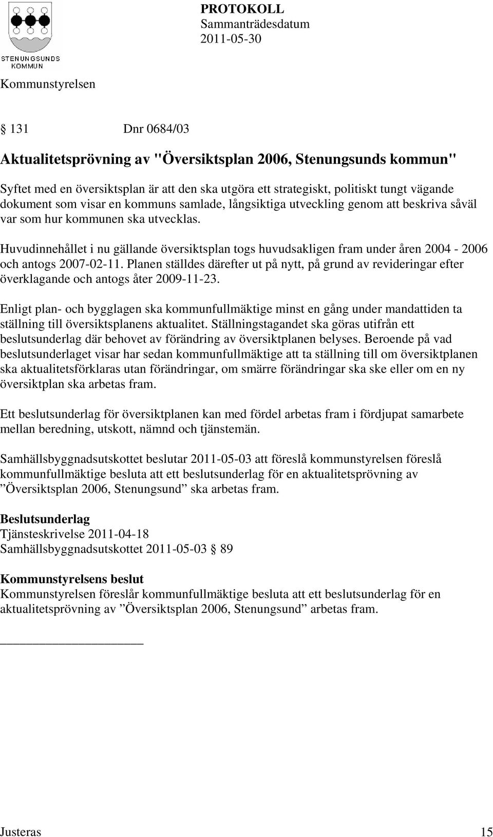 Huvudinnehållet i nu gällande översiktsplan togs huvudsakligen fram under åren 2004-2006 och antogs 2007-02-11.