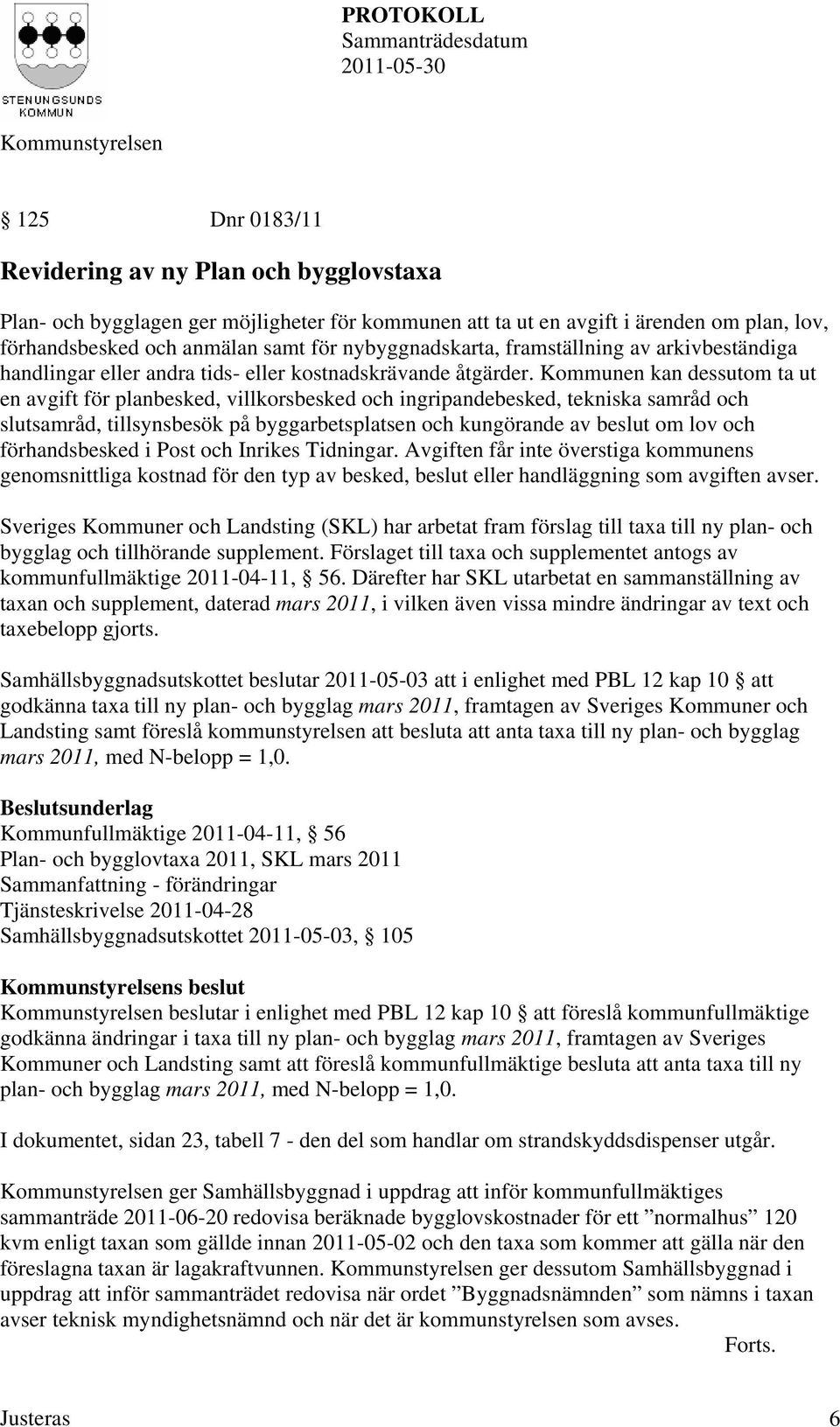 Kommunen kan dessutom ta ut en avgift för planbesked, villkorsbesked och ingripandebesked, tekniska samråd och slutsamråd, tillsynsbesök på byggarbetsplatsen och kungörande av beslut om lov och