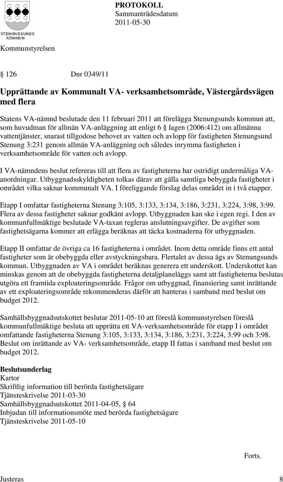 således inrymma fastigheten i verksamhetsområde för vatten och avlopp. I VA-nämndens beslut refereras till att flera av fastigheterna har ostridigt undermåliga VAanordningar.