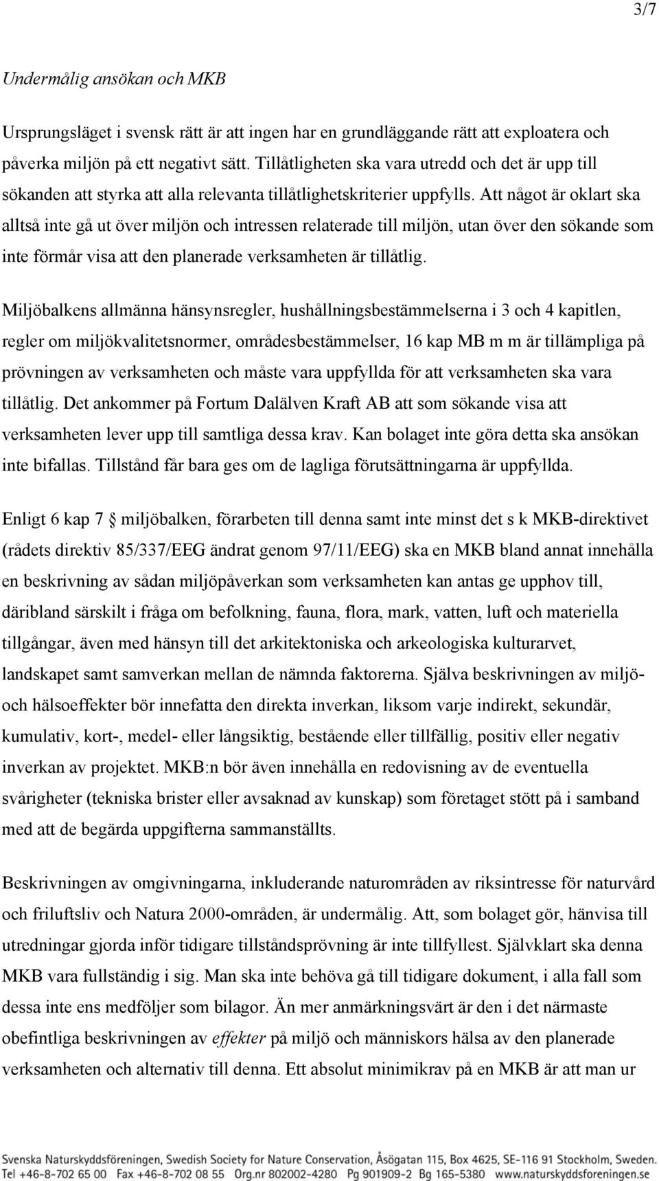 Att något är oklart ska alltså inte gå ut över miljön och intressen relaterade till miljön, utan över den sökande som inte förmår visa att den planerade verksamheten är tillåtlig.