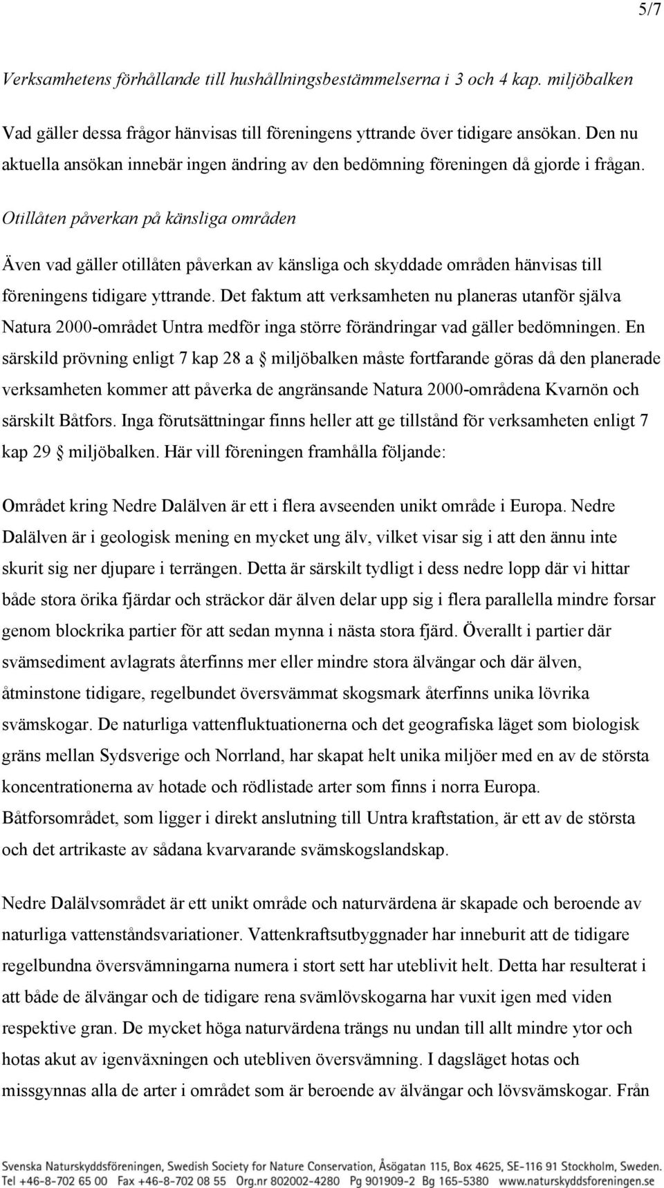 Otillåten påverkan på känsliga områden Även vad gäller otillåten påverkan av känsliga och skyddade områden hänvisas till föreningens tidigare yttrande.