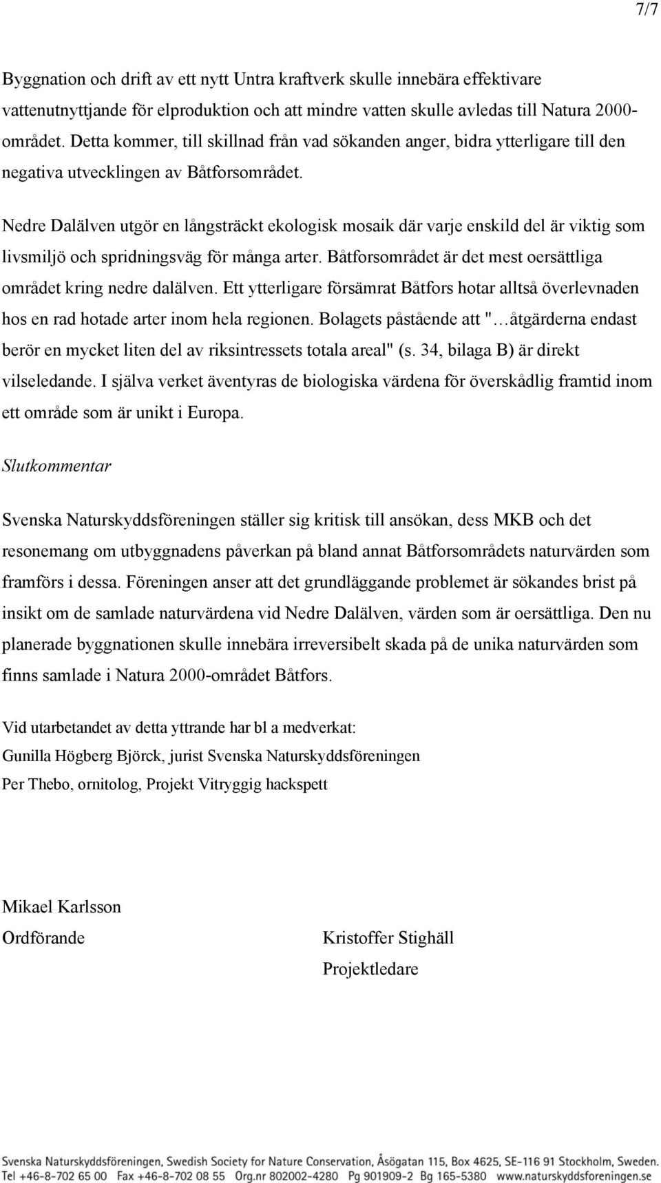 Nedre Dalälven utgör en långsträckt ekologisk mosaik där varje enskild del är viktig som livsmiljö och spridningsväg för många arter.