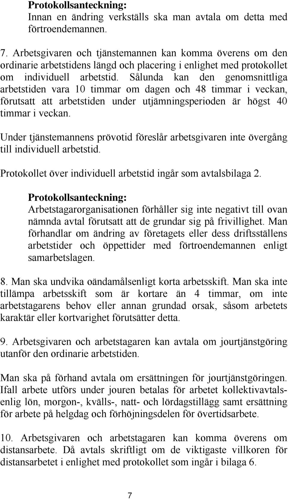 Sålunda kan den genomsnittliga arbetstiden vara 10 timmar om dagen och 48 timmar i veckan, förutsatt att arbetstiden under utjämningsperioden är högst 40 timmar i veckan.