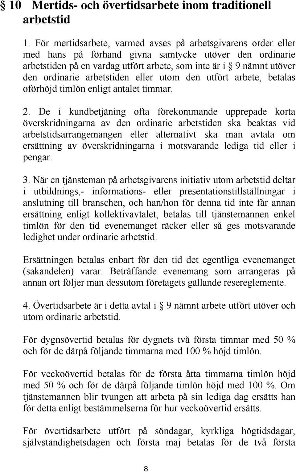 ordinarie arbetstiden eller utom den utfört arbete, betalas oförhöjd timlön enligt antalet timmar. 2.