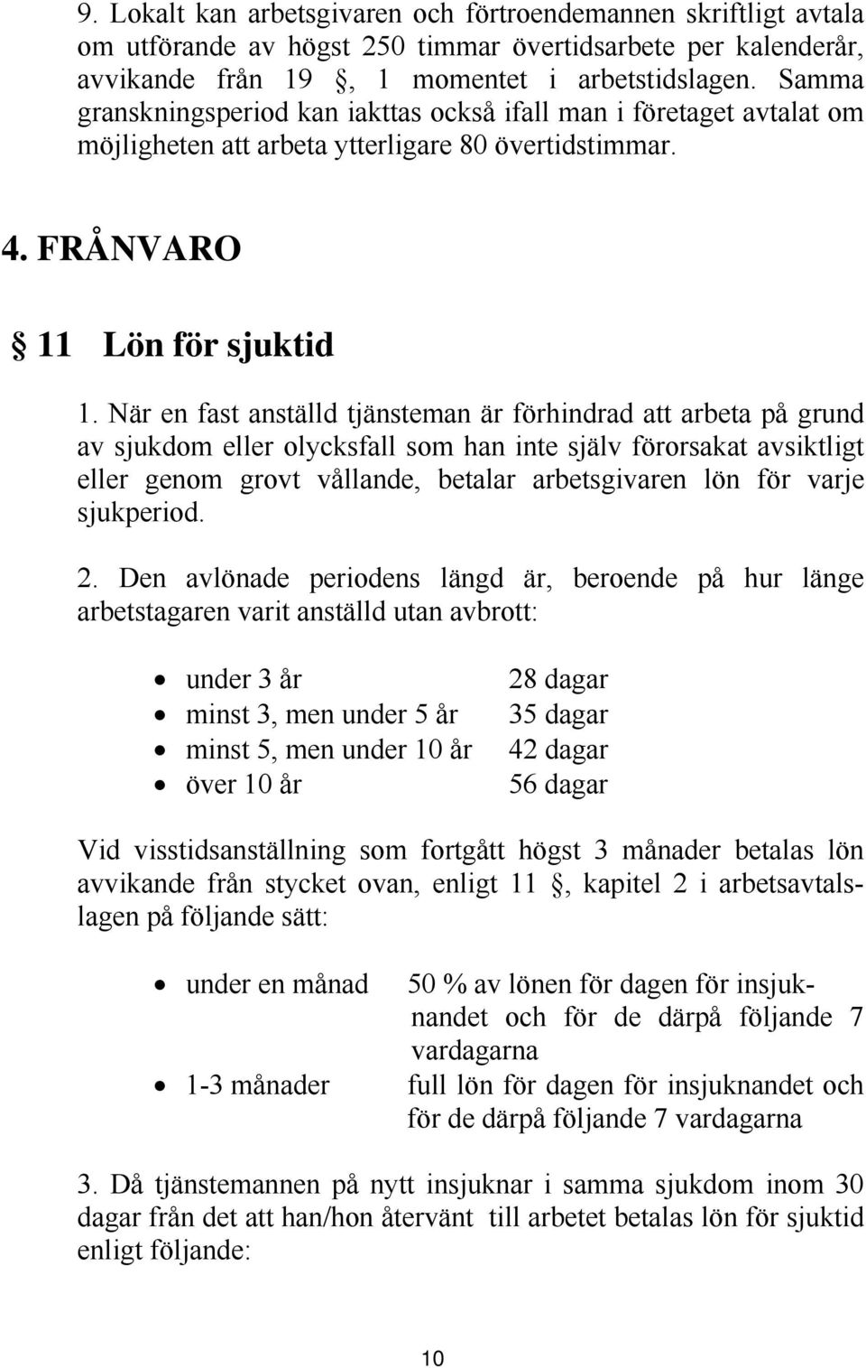 När en fast anställd tjänsteman är förhindrad att arbeta på grund av sjukdom eller olycksfall som han inte själv förorsakat avsiktligt eller genom grovt vållande, betalar arbetsgivaren lön för varje