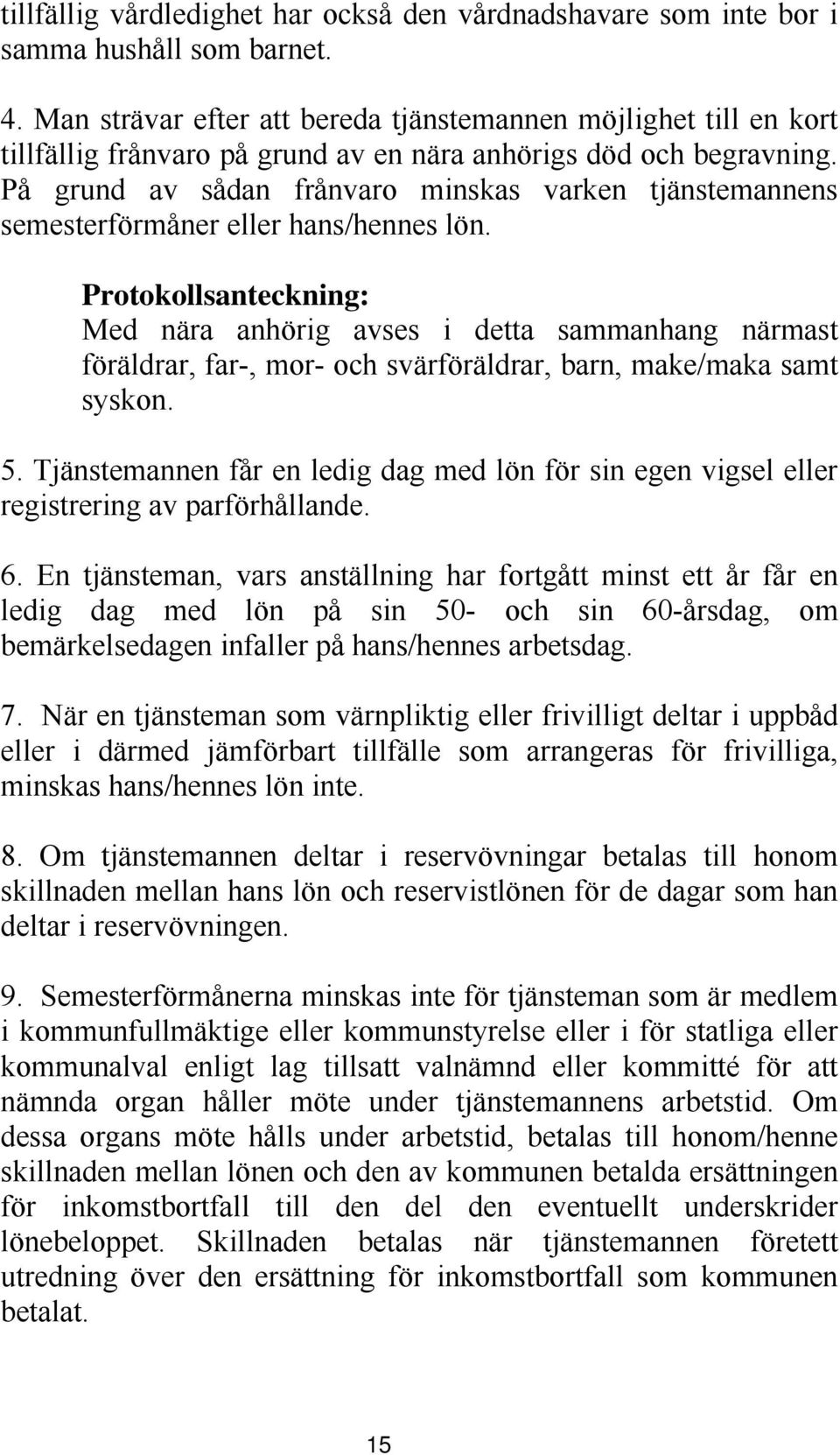 På grund av sådan frånvaro minskas varken tjänstemannens semesterförmåner eller hans/hennes lön.