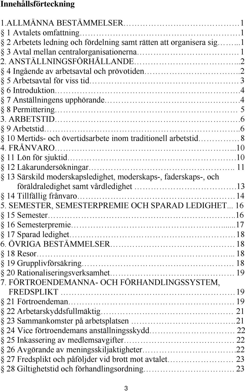 . 6 10 Mertids- och övertidsarbete inom traditionell arbetstid 8 4. FRÅNVARO...10 11 Lön för sjuktid.10 12 Läkarundersökningar.