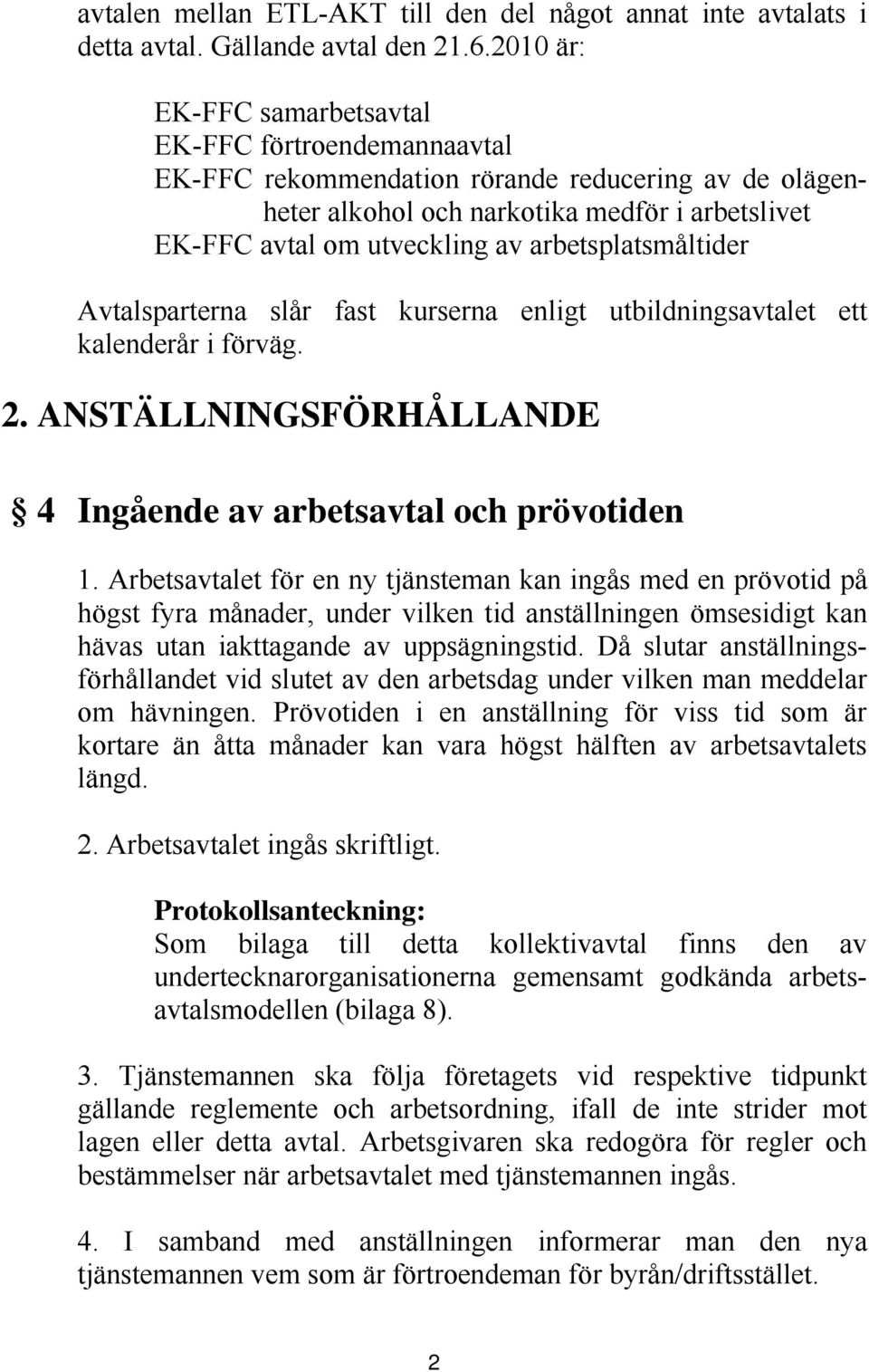 arbetsplatsmåltider Avtalsparterna slår fast kurserna enligt utbildningsavtalet ett kalenderår i förväg. 2. ANSTÄLLNINGSFÖRHÅLLANDE 4 Ingående av arbetsavtal och prövotiden 1.