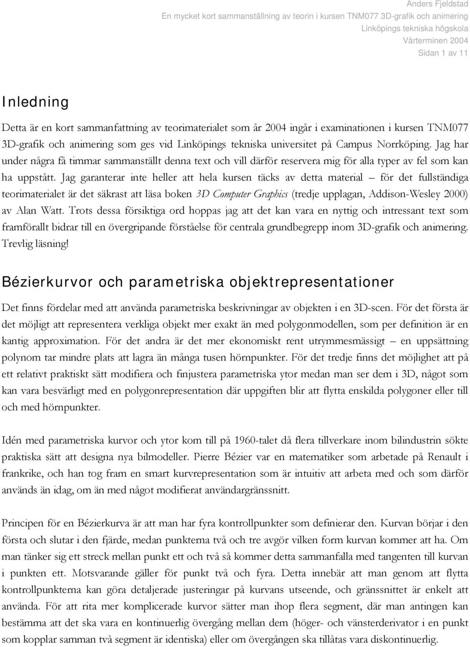 Jag garanterar inte heller att hela kursen täcks av detta material för det fullständiga teorimaterialet är det säkrast att läsa boken 3D Computer Graphics (tredje upplagan, Addison-Wesley 2000) av