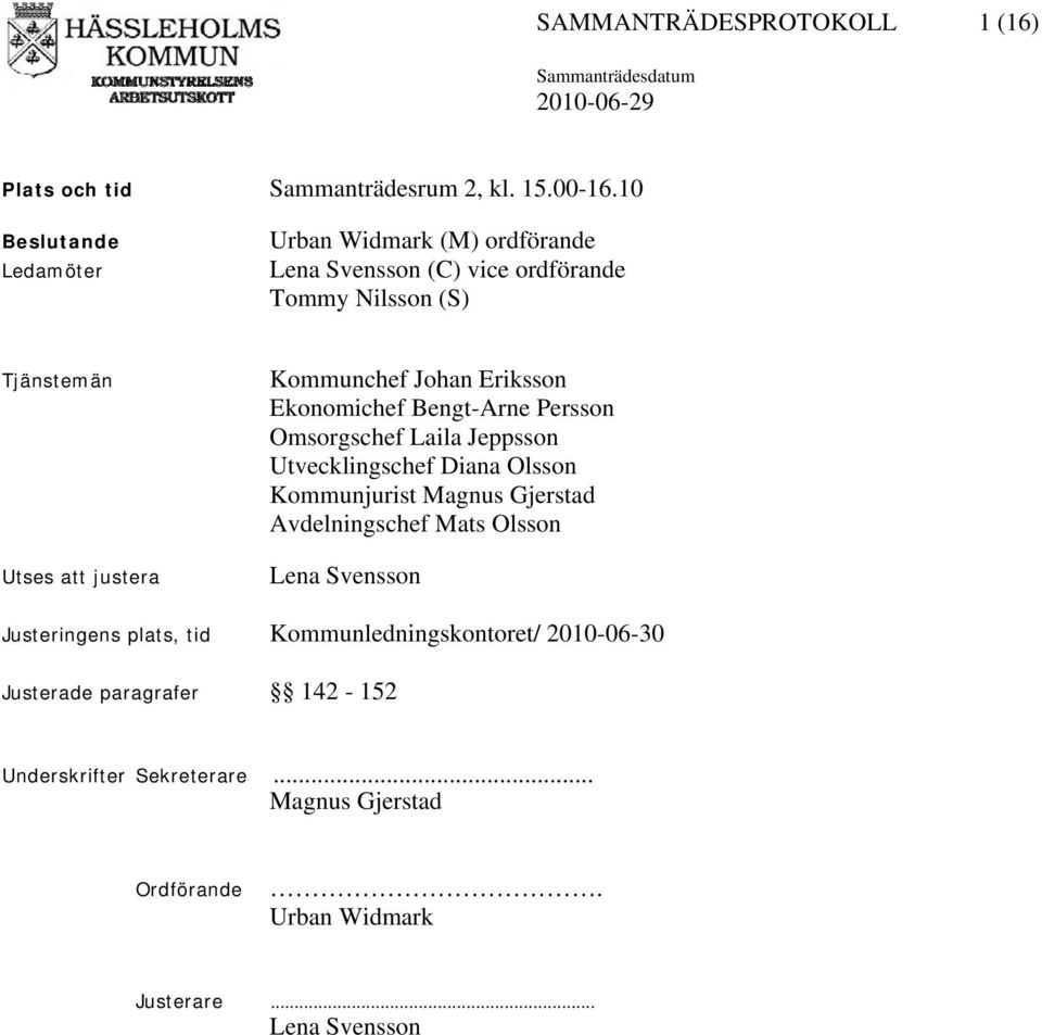 Johan Eriksson Ekonomichef Bengt-Arne Persson Omsorgschef Laila Jeppsson Utvecklingschef Diana Olsson Kommunjurist Magnus Gjerstad