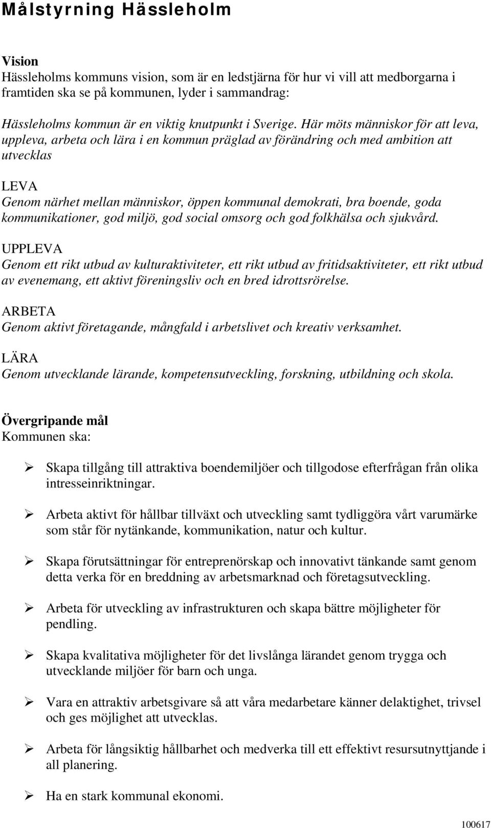 Här möts människor för att leva, uppleva, arbeta och lära i en kommun präglad av förändring och med ambition att utvecklas LEVA Genom närhet mellan människor, öppen kommunal demokrati, bra boende,