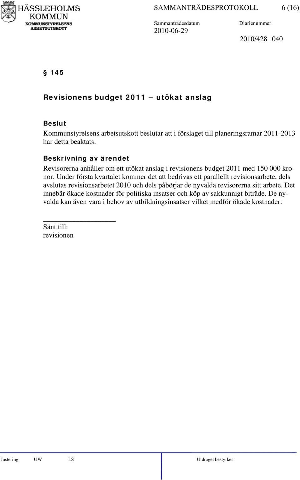 Under första kvartalet kommer det att bedrivas ett parallellt revisionsarbete, dels avslutas revisionsarbetet 2010 och dels påbörjar de nyvalda revisorerna