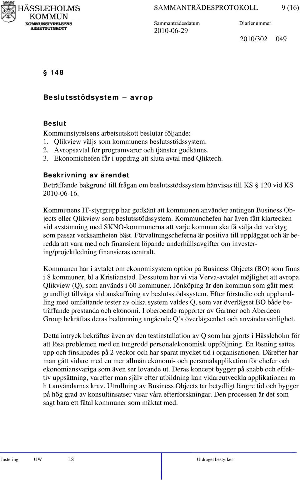 Kommunens IT-styrgrupp har godkänt att kommunen använder antingen Business Objects eller Qlikview som beslutsstödssystem.