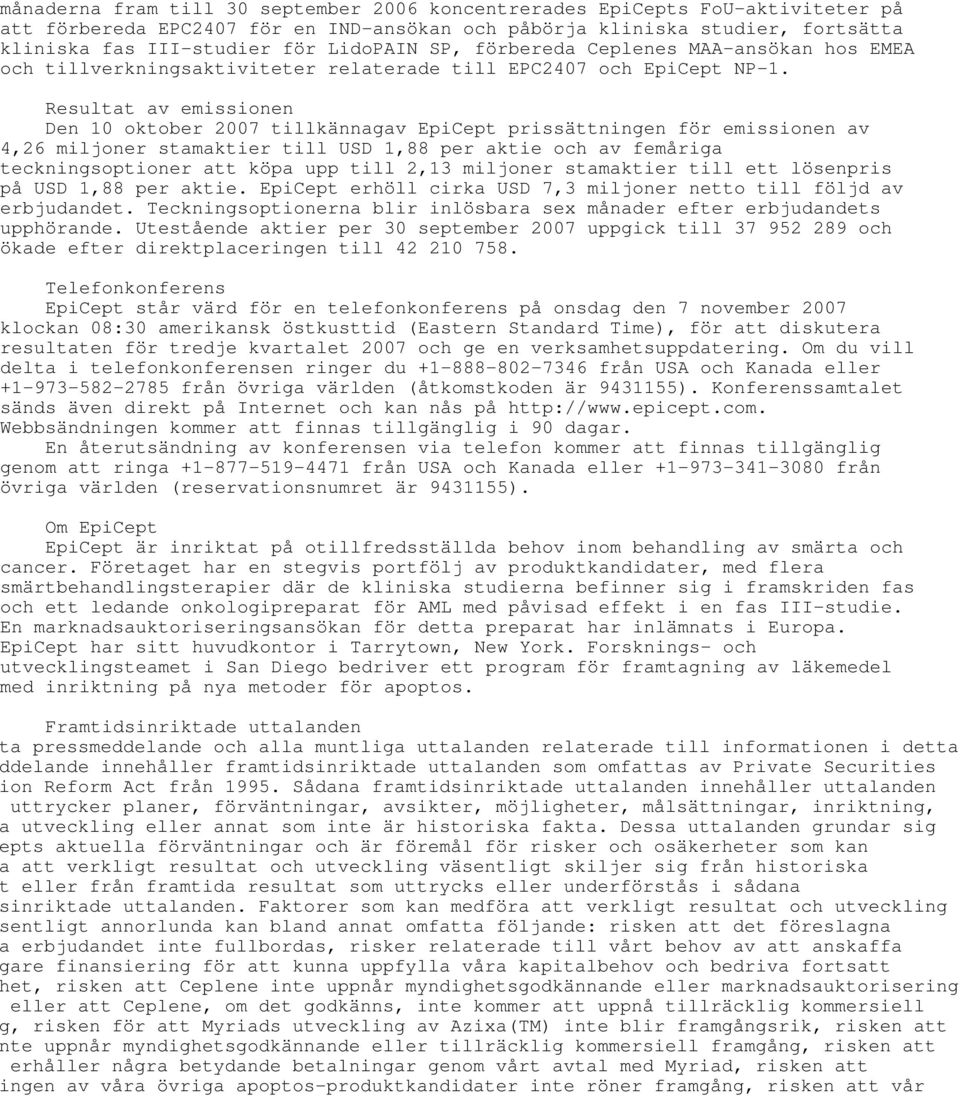 Resultat av emissionen Den 10 oktober 2007 tillkännagav EpiCept prissättningen för emissionen av 4,26 miljoner stamaktier till USD 1,88 per aktie och av femåriga teckningsoptioner att köpa upp till