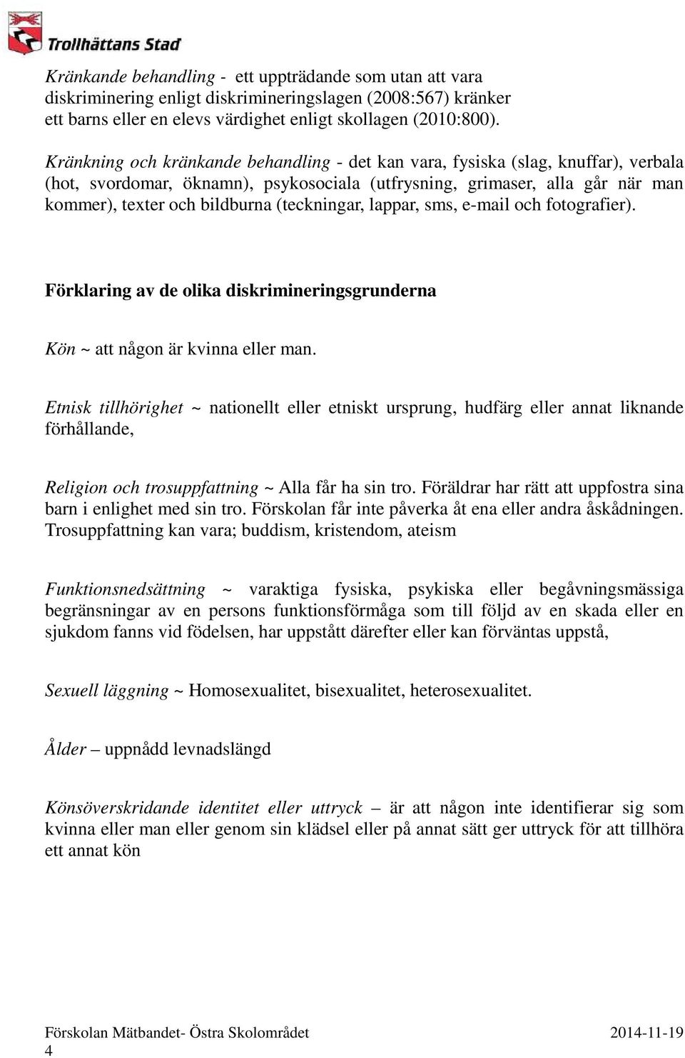 (teckningar, lappar, sms, e-mail och fotografier). Förklaring av de olika diskrimineringsgrunderna Kön ~ att någon är kvinna eller man.