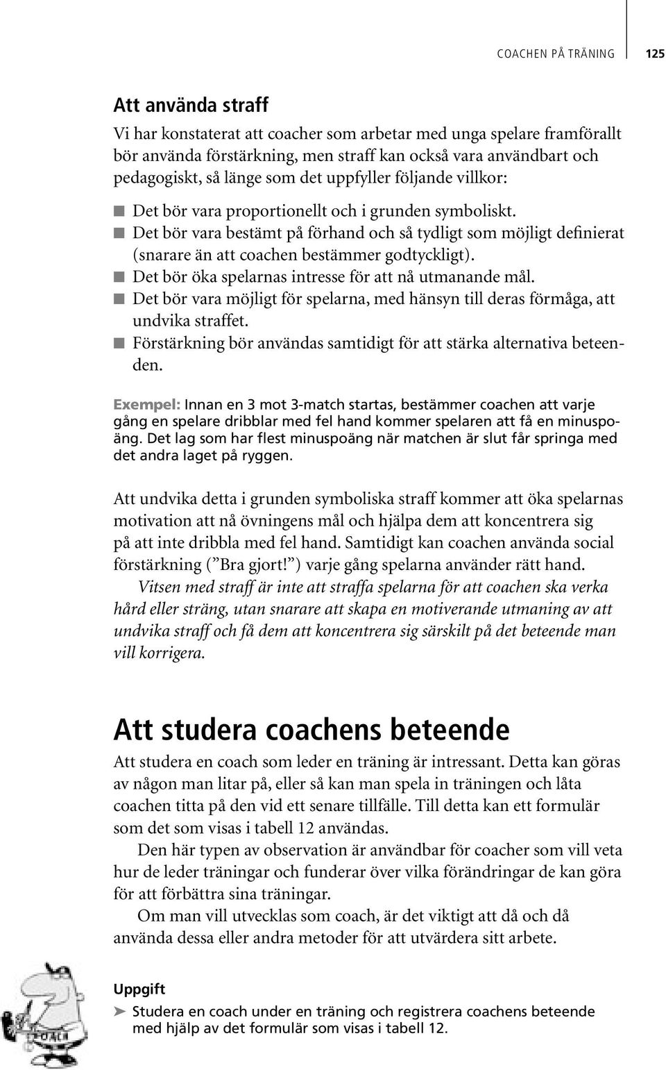 Det bör vara bestämt på förhand och så tydligt som möjligt definierat (snarare än att coachen bestämmer godtyckligt). Det bör öka spelarnas intresse för att nå utmanande mål.