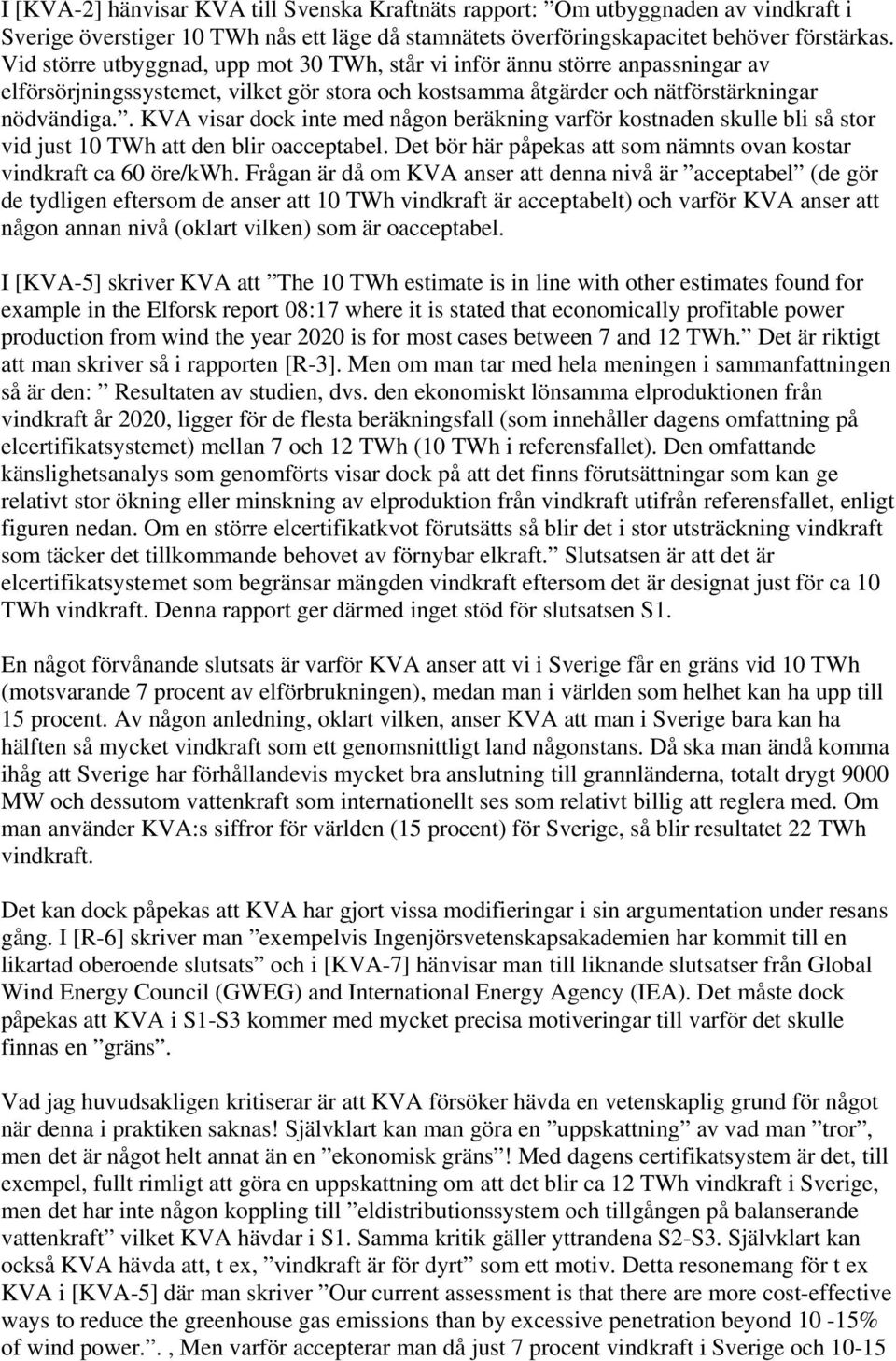 . KVA visar dock inte med någon beräkning varför kostnaden skulle bli så stor vid just 10 TWh att den blir oacceptabel. Det bör här påpekas att som nämnts ovan kostar vindkraft ca 60 öre/kwh.