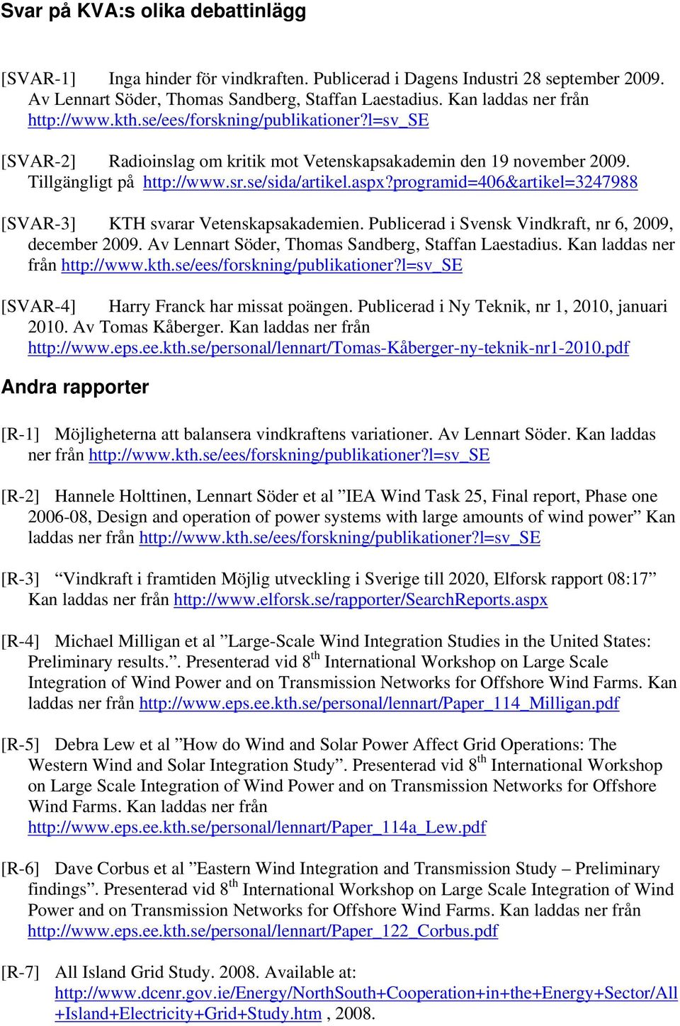 aspx?programid=406&artikel=3247988 [SVAR-3] KTH svarar Vetenskapsakademien. Publicerad i Svensk Vindkraft, nr 6, 2009, december 2009. Av Lennart Söder, Thomas Sandberg, Staffan Laestadius.