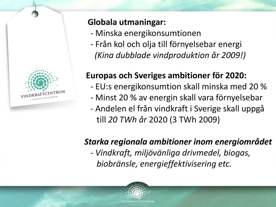 ) Europas och Sveriges ambitioner för 2020: - EU:s energikonsumtion skall minska med 20 % - Minst 20 % av energin skall