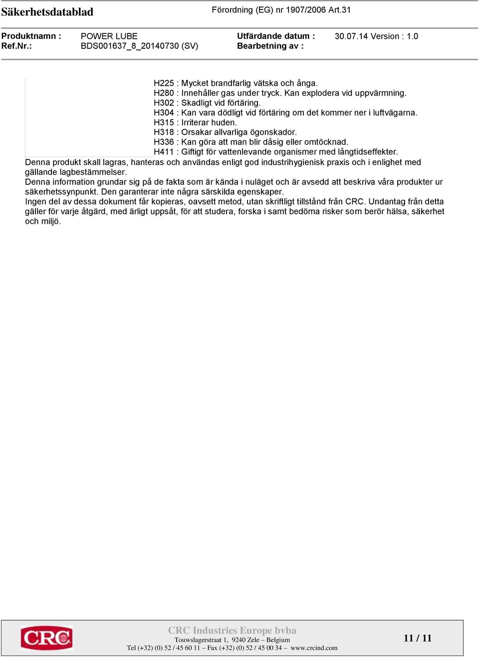 H411 : Giftigt för vattenlevande organismer med långtidseffekter. Denna produkt skall lagras, hanteras och användas enligt god industrihygienisk praxis och i enlighet med gällande lagbestämmelser.