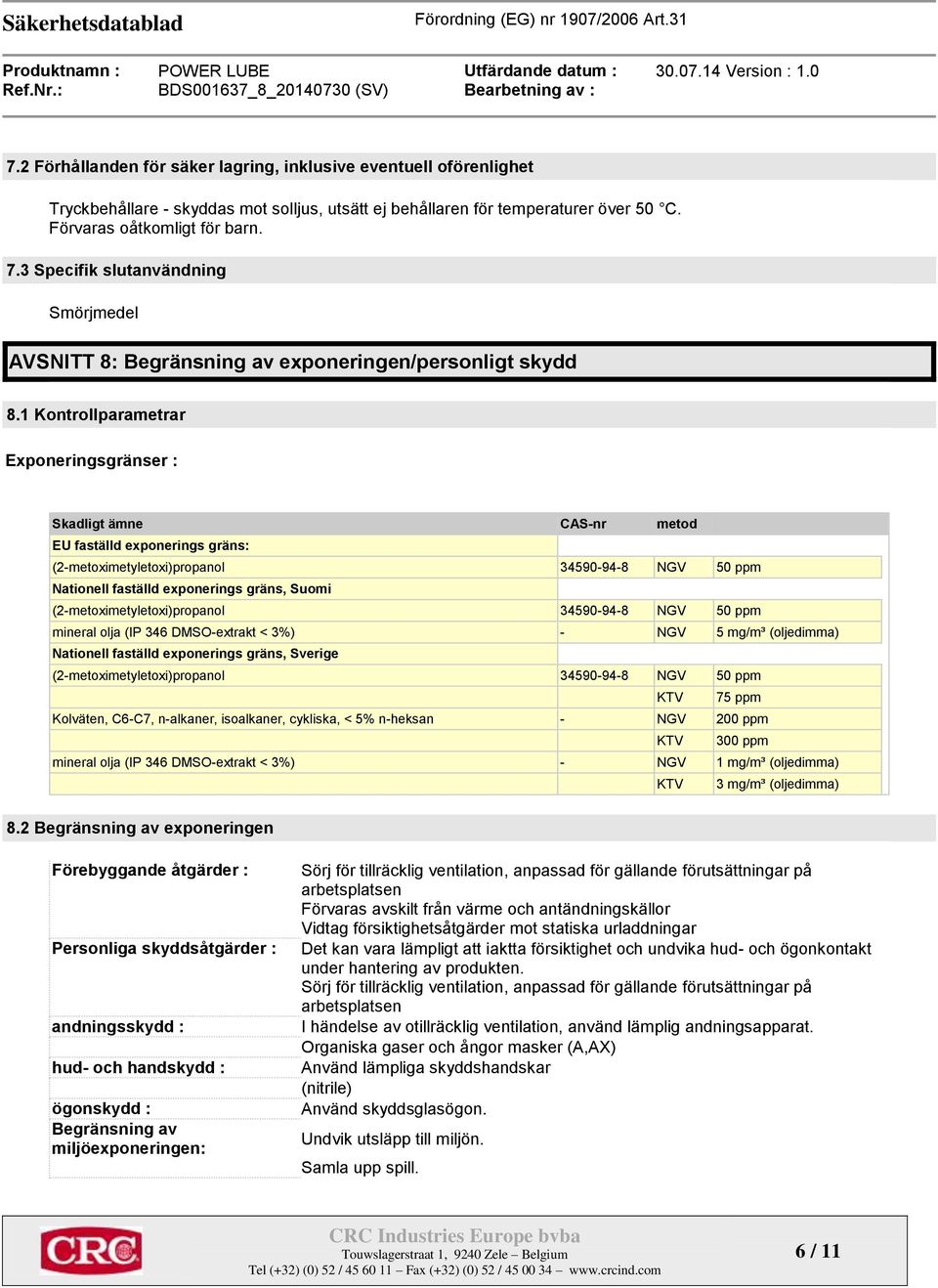 1 Kontrollparametrar Exponeringsgränser : Skadligt ämne CAS-nr metod EU faställd exponerings gräns: (2-metoximetyletoxi)propanol 34590-94-8 NGV 50 ppm Nationell faställd exponerings gräns, Suomi