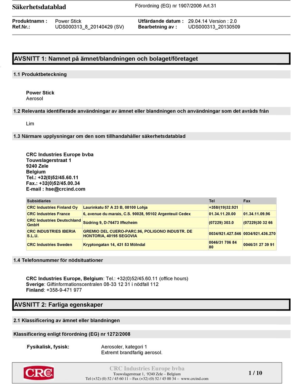 3 Närmare upplysningar om den som tillhandahåller säkerhetsdatablad Touwslagerstraat 1 9240 Zele Belgium Tel.: +32(0)52/45.60.11 Fax.: +32(0)52/45.00.34 E-mail : hse@crcind.