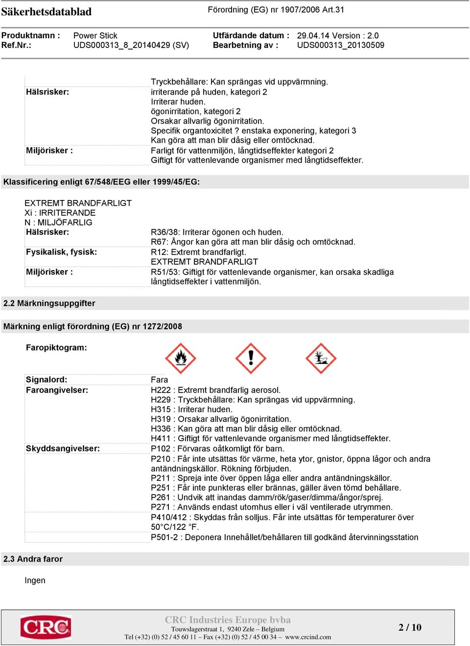 Miljörisker : Farligt för vattenmiljön, långtidseffekter kategori 2 Giftigt för vattenlevande organismer med långtidseffekter.