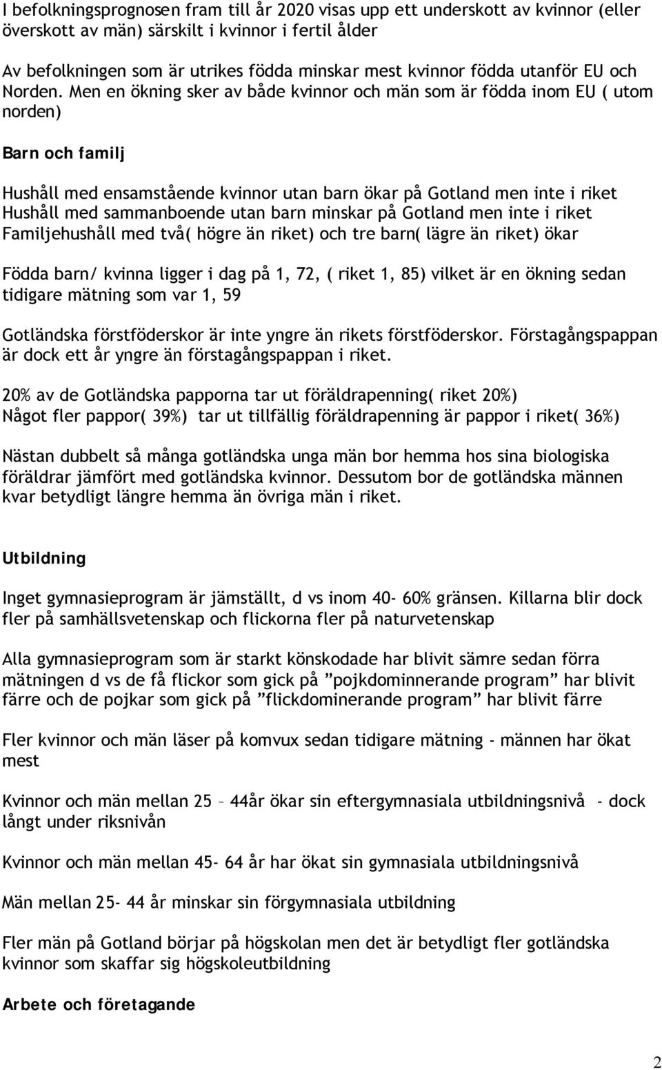 Men en ökning sker av både kvinnor och män som är födda inom EU ( utom norden) Barn och familj Hushåll med ensamstående kvinnor utan barn ökar på Gotland men inte i riket Hushåll med sammanboende