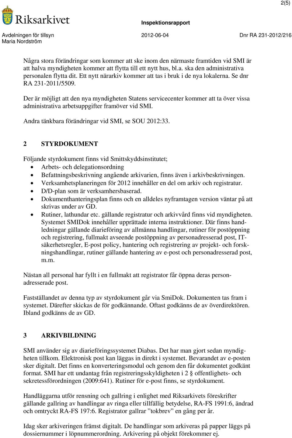 Der är möjligt att den nya myndigheten Statens servicecenter kommer att ta över vissa administrativa arbetsuppgifter framöver vid SMI. Andra tänkbara förändringar vid SMI, se SOU 2012:33.