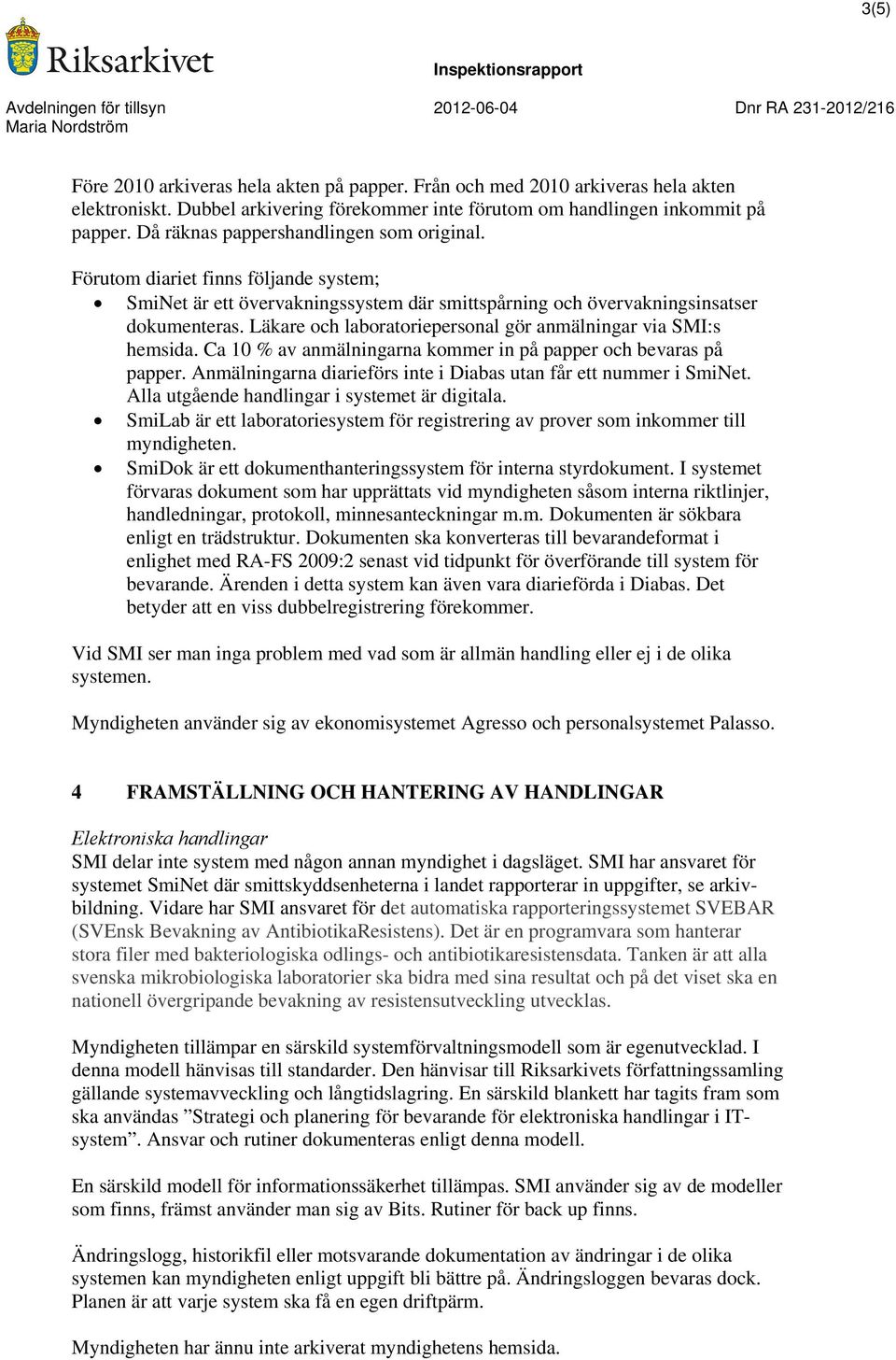 Läkare och laboratoriepersonal gör anmälningar via SMI:s hemsida. Ca 10 % av anmälningarna kommer in på papper och bevaras på papper.