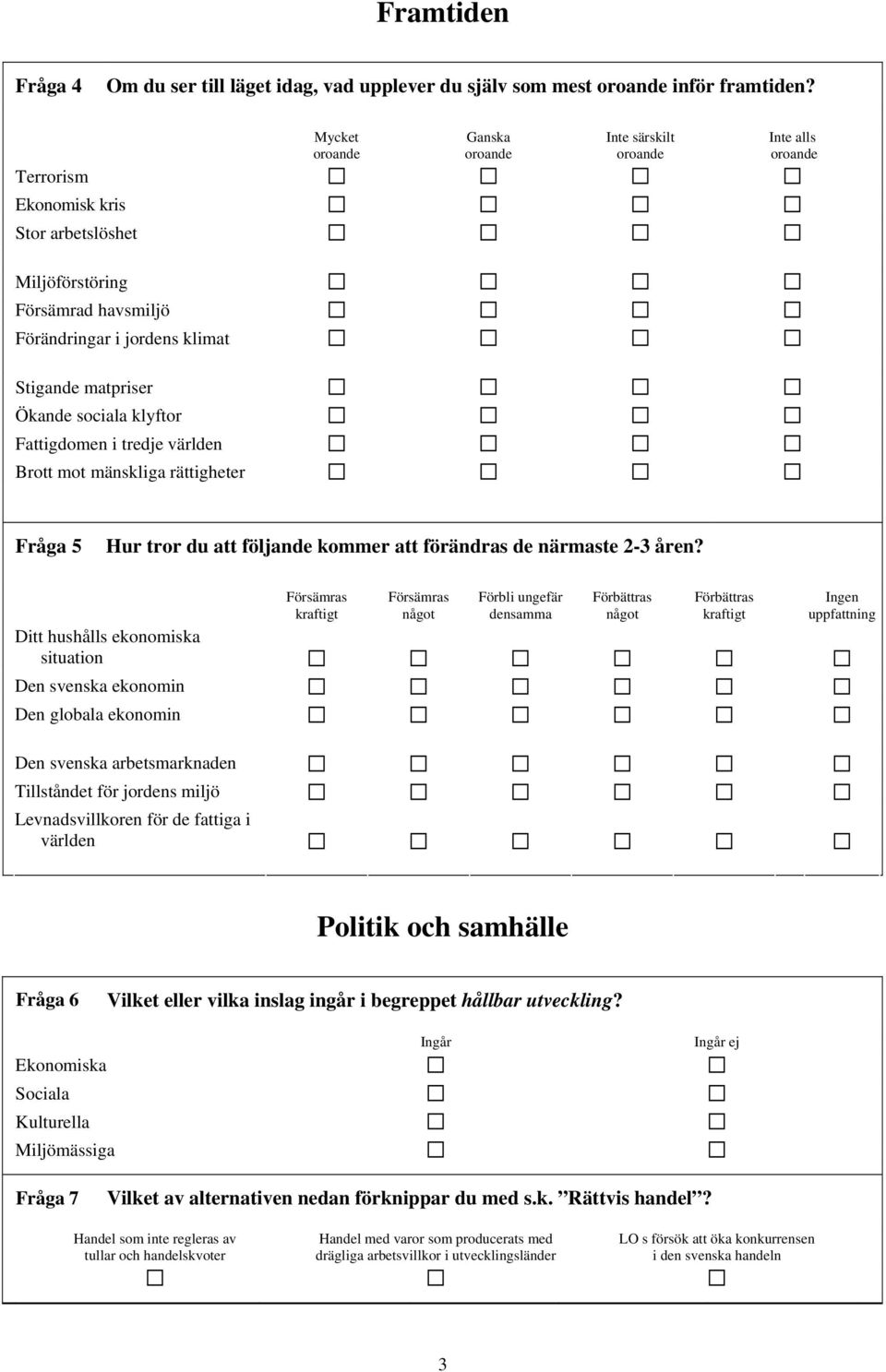 sociala klyftor Fattigdomen i tredje världen Brott mot mänskliga rättigheter Fråga 5 Hur tror du att följande kommer att förändras de närmaste 2-3 åren?