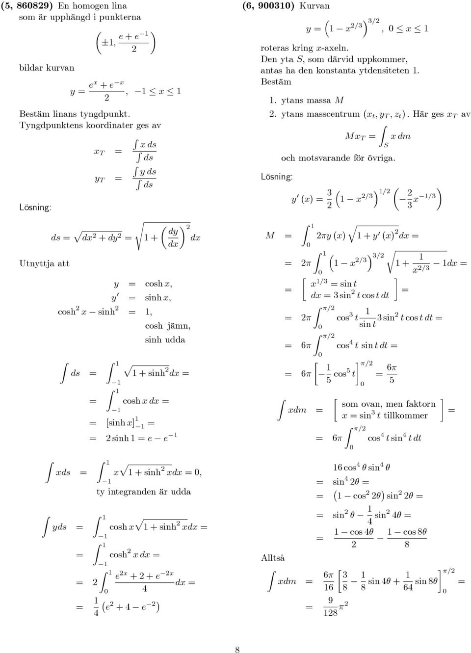 integanden ä udda cosh + sinh d cosh d e + + e d e + e (6, 9) Kuvan y ; oteas king -aeln. Den yta S; som dävid ukomme, antas ha den konstanta ytdensiteten : Bestäm. ytans massa M.