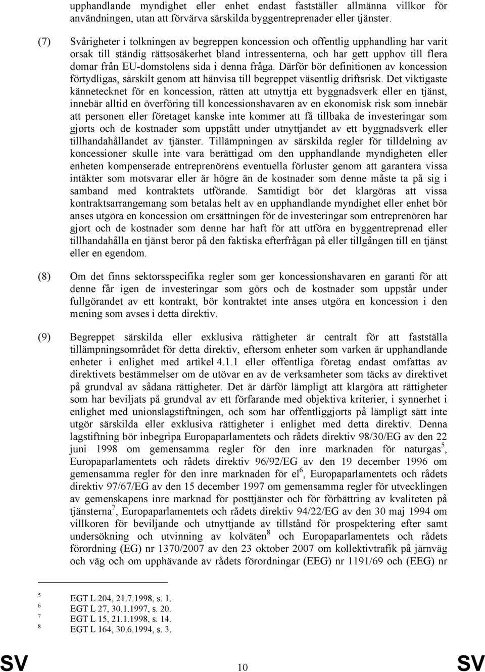 EU-domstolens sida i denna fråga. Därför bör definitionen av koncession förtydligas, särskilt genom att hänvisa till begreppet väsentlig driftsrisk.