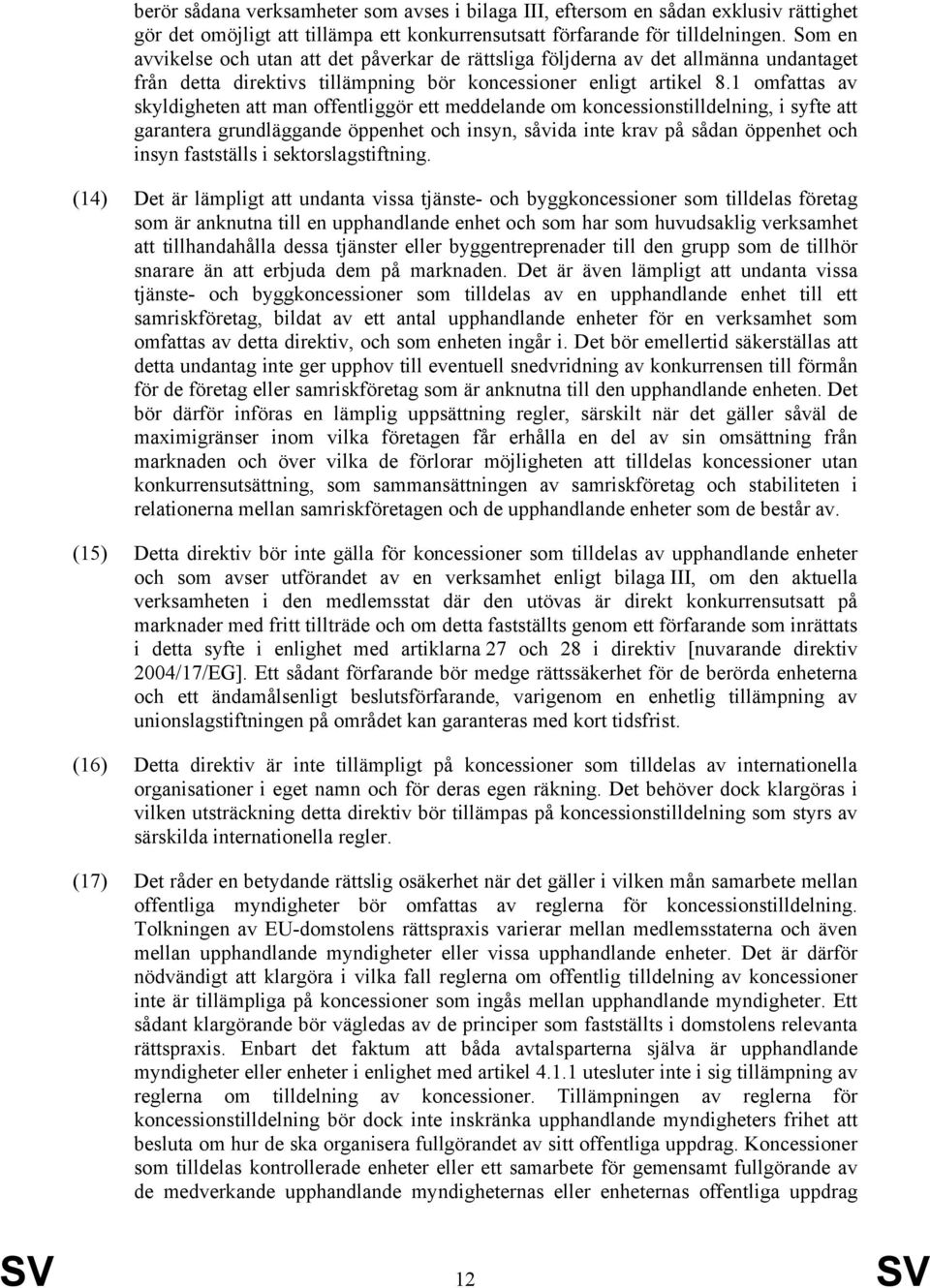 1 omfattas av skyldigheten att man offentliggör ett meddelande om koncessionstilldelning, i syfte att garantera grundläggande öppenhet och insyn, såvida inte krav på sådan öppenhet och insyn