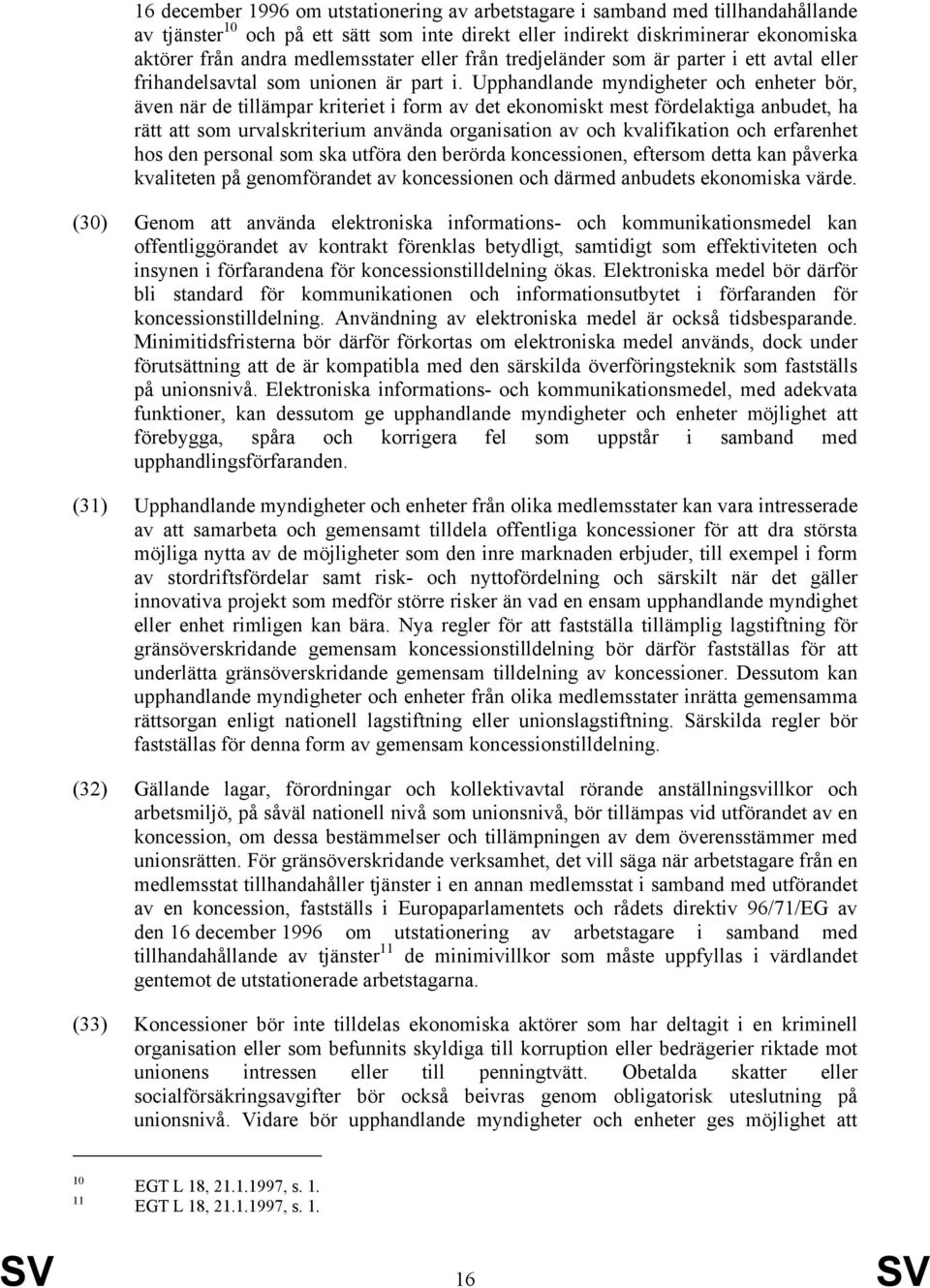 Upphandlande myndigheter och enheter bör, även när de tillämpar kriteriet i form av det ekonomiskt mest fördelaktiga anbudet, ha rätt att som urvalskriterium använda organisation av och kvalifikation