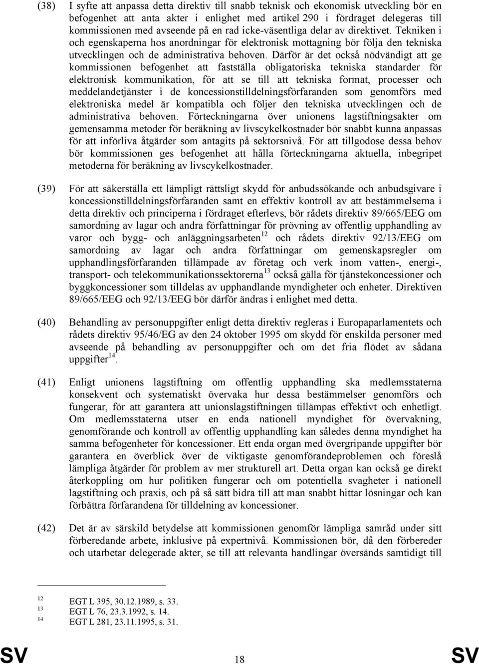 Därför är det också nödvändigt att ge kommissionen befogenhet att fastställa obligatoriska tekniska standarder för elektronisk kommunikation, för att se till att tekniska format, processer och