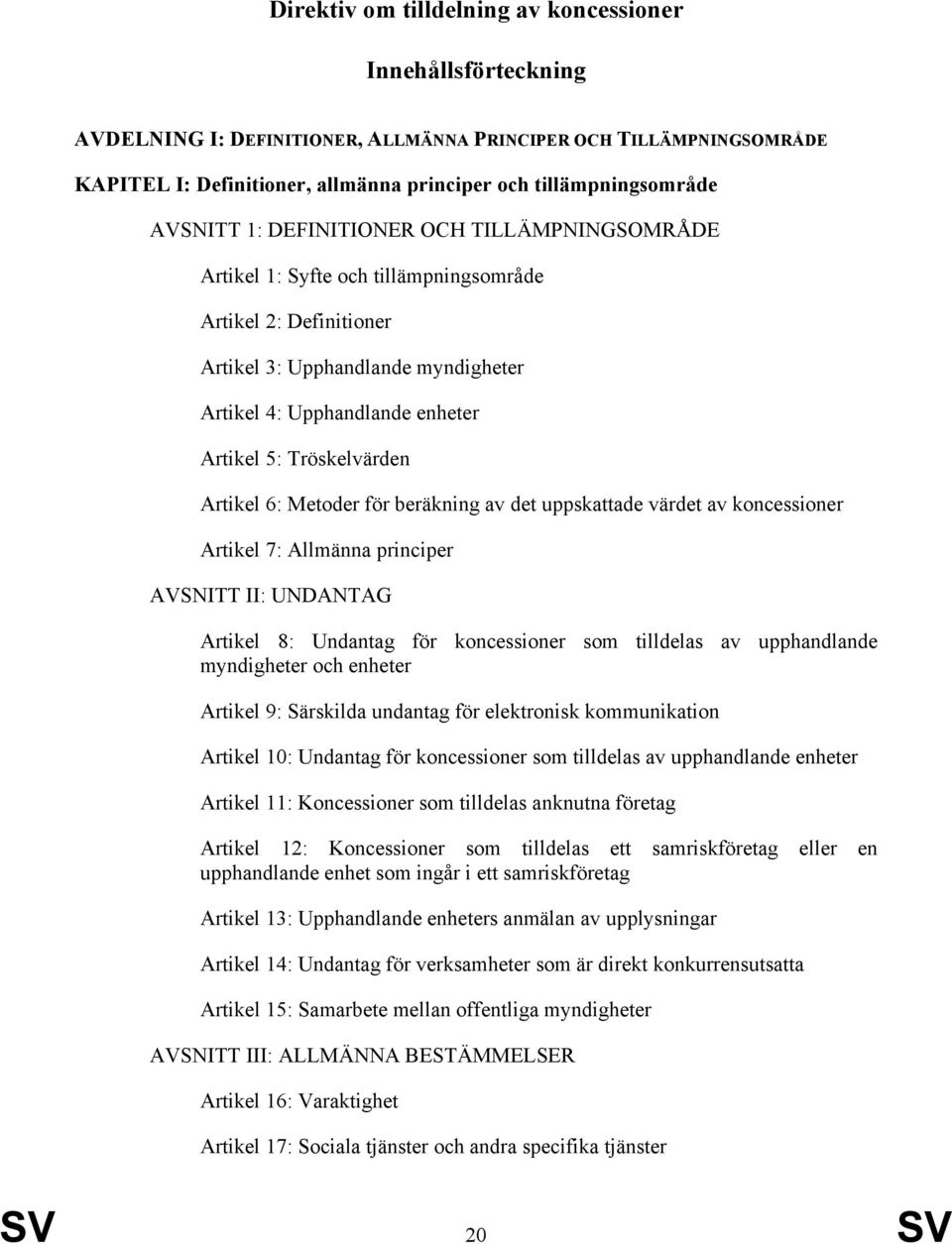 Tröskelvärden Artikel 6: Metoder för beräkning av det uppskattade värdet av koncessioner Artikel 7: Allmänna principer AVSNITT II: UNDANTAG Artikel 8: Undantag för koncessioner som tilldelas av