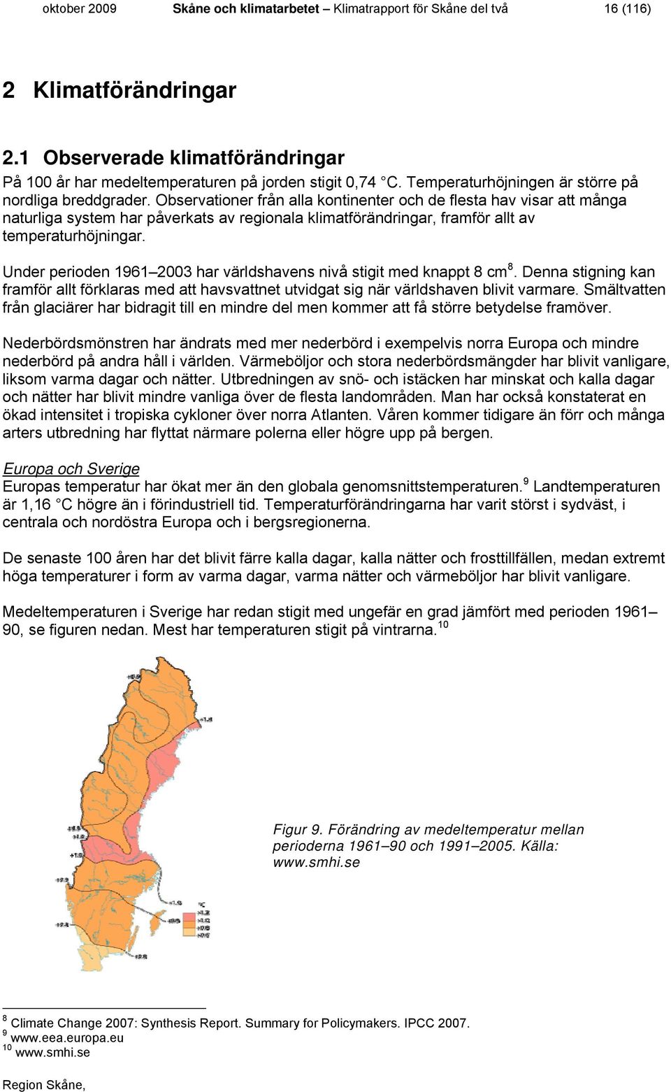 Observationer från alla kontinenter och de flesta hav visar att många naturliga system har påverkats av regionala klimatförändringar, framför allt av temperaturhöjningar.