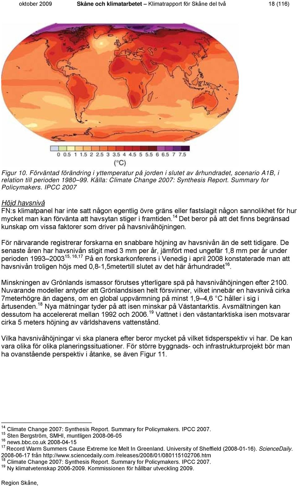 IPCC 2007 Höjd havsnivå FN:s klimatpanel har inte satt någon egentlig övre gräns eller fastslagit någon sannolikhet för hur mycket man kan förvänta att havsytan stiger i framtiden.