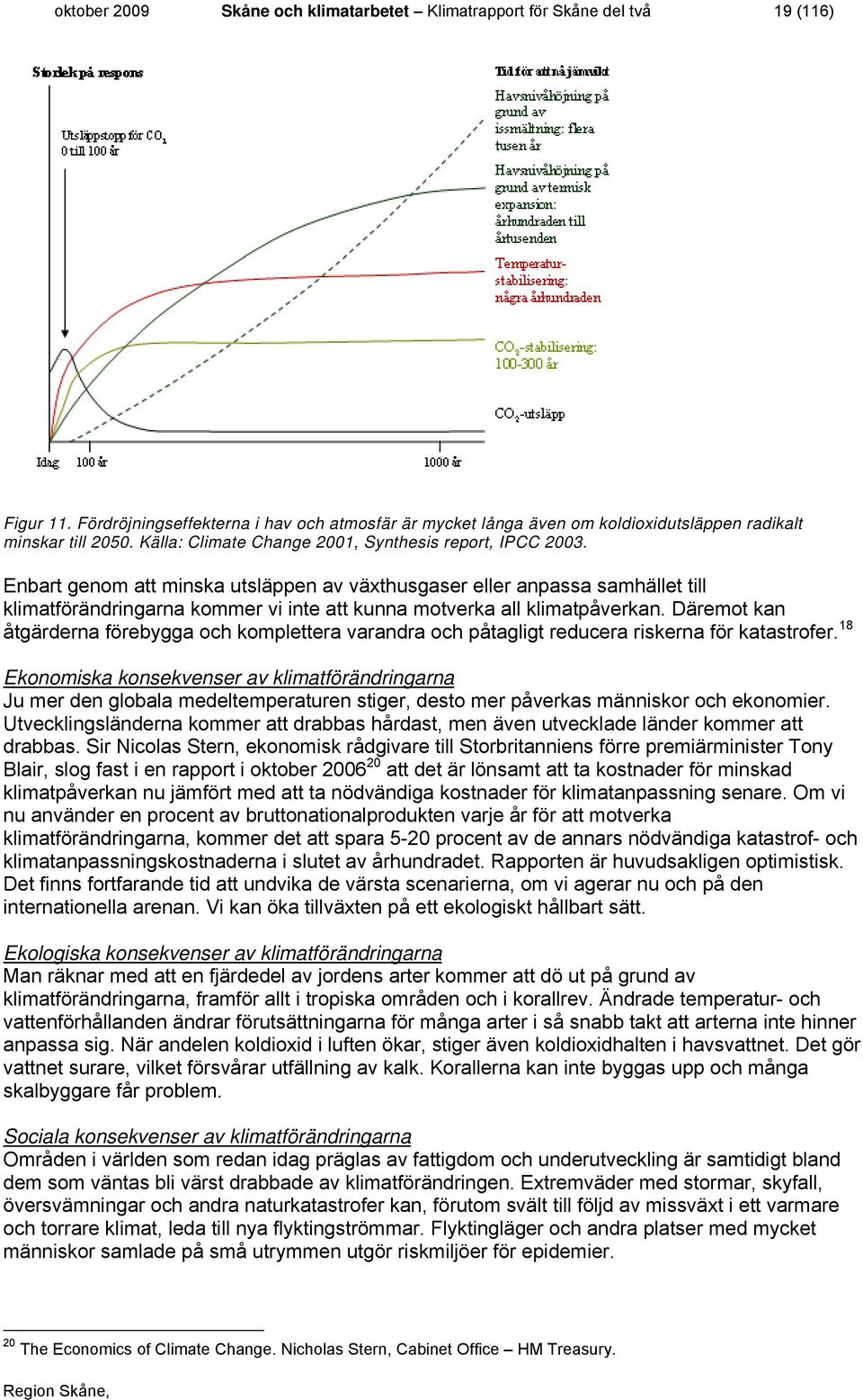 Enbart genom att minska utsläppen av växthusgaser eller anpassa samhället till klimatförändringarna kommer vi inte att kunna motverka all klimatpåverkan.